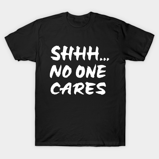 Shhh No One Cares T-Shirt by ZagachLetters